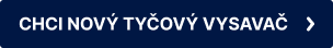 CHCI NOVÝ TYČOVÝ VYSAVAČ